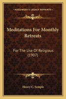 Meditations For Monthly Retreats: For The Use Of Religious 0548752184 Book Cover