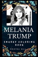 Melania Trump Snarky Coloring Book: The Current First Lady of the United States. (Melania Trump Snarky Coloring Books) 1710683856 Book Cover