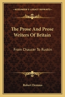 The Prose And Prose Writers Of Britain: From Chaucer To Ruskin 0548315256 Book Cover