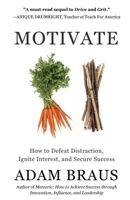 Motivate: How to Defeat Distraction, Ignite Interest, and Secure Success B0B72TVP6T Book Cover