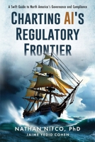 Charting AI's Regulatory Frontier: A Swift Guide to North America's Governance and Compliance: A Swift Guide to North America's Governance and Compliance 1069917796 Book Cover