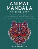 Animal Mandala Coloring Book: An Adult Coloring Book With 50 Magnificent Animal Mandalas For Coloring Creativity And Relaxation 1774900076 Book Cover