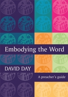 Embodying the Word: A Preacher's Guide. David Day 0281056897 Book Cover