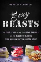 Sexy Beasts: The Real Inside Story of the Hatton Garden Mob 031654602X Book Cover
