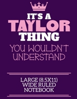 It's A Taylor Thing You Wouldn't Understand Large (8.5x11) Wide Ruled Notebook: A cute notebook or notepad to write in for any book lovers, doodle writers and budding authors! 1709934638 Book Cover