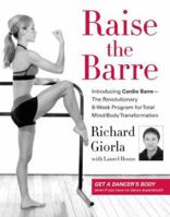 Raise the Barre: Introducing Cardio Barre--The Revolutionary 8-Week Program for Total Mind/Body Transformation 0060786620 Book Cover