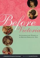 Before Victoria: Extraordinary Women Of The British Romatic Era 0231136307 Book Cover