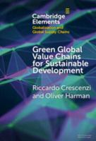 Green Global Value Chains for Sustainable Development: Environmental Upgrading in a Fragmented Spatial Economy (Elements on Globalization and Global Supply Chains) 100962377X Book Cover