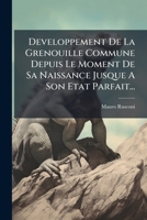 Developpement De La Grenouille Commune Depuis Le Moment De Sa Naissance Jusque A Son Etat Parfait... 1279830611 Book Cover