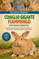 CONIGLIO GIGANTE FIAMMINGO COME ANIMALE DOMESTICO: coniglio gigante delle Fiandre : allevamento, toelettatura, addestramento, alimentazione, legame, gestione e salute (Italian Edition) B0GFXHKYVN Book Cover
