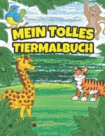Mein Tolles Tiermalbuch: Malbuch Tiere F�r Kinder Ab 5 Jahre I 30 S��e Ausmalbilder Von Tieren Aus Aller Welt I Malen Lernen Ausmalbuch Tiere 1708668365 Book Cover
