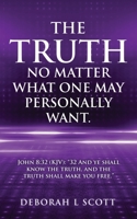 The Truth, No Matter What One May Personally Want.: John 8:32 (KJV): 32 And ye shall know the truth, and the truth shall make you free. 1631294172 Book Cover