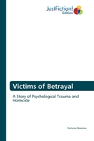 Victims of Betrayal: A Story About Psychological Trauma and Homicide 1721935541 Book Cover