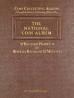 Coin Collecting Albums : The National Coin Album and Related Products of Beistle, Raymond and Meghrig: Volume One: a Complete History and Catalog Volume One 0989455300 Book Cover