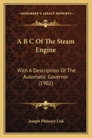 A B C Of The Steam Engine: With A Description Of The Automatic Governor 143744640X Book Cover