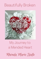 Beautifully Broken: My Journey to a Mended Heart 1505372437 Book Cover