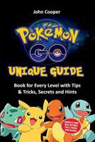 Pokemon Go Unique Guide: Guide Book for Every Level with Tips & Tricks, Secrets and Hints 153710182X Book Cover