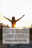 Human Consciousness, Mental System and Mental Self: Thoughts, Beliefs, Attitudes and Excitements 1533444676 Book Cover