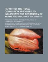 Report of the Royal commission appointed to inquire into the depression of trade and industry Volume 4-5; presented to both houses of Parliament by command of Her Majesty 1130679829 Book Cover