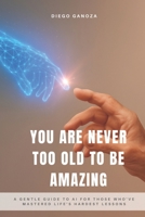 You're Never Too Old to Be Amazing: A gentle guide to AI for those who've mastered life's hardest lessons B0FM3VRRJS Book Cover