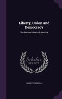 Liberty, Union and Democracy, the National Ideals of America - Primary Source Edition 1021409588 Book Cover
