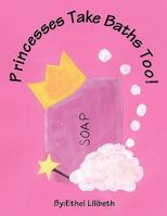 Princesses Take Baths Too! 1492331562 Book Cover