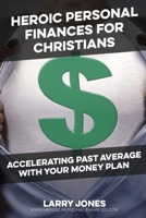 Heroic Personal Finances for Christians: Accelerating Past Average With Your Money Plan 099792862X Book Cover