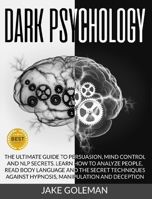 Dark Psychology: The Ultimate Guide to Persuasion, Mind Control and NLP Secrets. Learn How to Analyze People, Read Body Language and the Secret Techniques Against Hypnosis, Manipulation and Deception B08DC6GW87 Book Cover