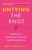 Untying the Knot: Protecting Your Emotional and Financial Health During Divorce 1774582317 Book Cover