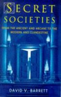 Secret Societies: From the Ancient and Arcane to the Modern and Clandestine 0713726474 Book Cover