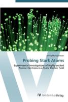 Probing Stark Atoms: Experimental Investigations of Highly-excited Atomic Electrons in a Static Electric Field 3836457873 Book Cover