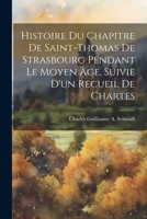 Histoire Du Chapitre De Saint-Thomas De Strasbourg Pendant Le Moyen Âge, Suivie D'un Recueil De Chartes (French Edition) 1022868586 Book Cover