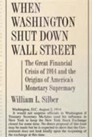 When Washington Shut Down Wall Street: The Great Financial Crisis of 1914 and the Origins of America's Monetary Supremacy 0691127476 Book Cover