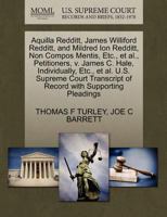 Aquilla Redditt, James Williford Redditt, and Mildred Ion Redditt, Non Compos Mentis, Etc., et al., Petitioners, v. James C. Hale, Individually, Etc., ... of Record with Supporting Pleadings 1270386301 Book Cover