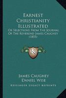 Earnest Christianity Illustrated: Or Selections From The Journal Of The Reverend James Caughey 1436827779 Book Cover