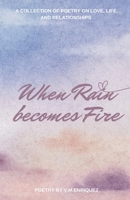 When Rain becomes Fire: A Collection of Poetry B0CJ45H4P3 Book Cover
