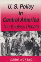 U.S. Policy in Central America: The Endless Debate 0813010209 Book Cover