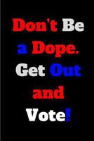 Don’t Be a Dope. Get Out and Vote!: 6 x 9 Blank Lined Journal 1720296111 Book Cover