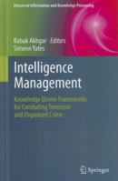 Intelligence Management: Knowledge Driven Frameworks for Combating Terrorism and Organized Crime 1447126823 Book Cover