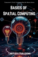 Basics of Spatial Computing (Tomorrow's Tech: Understanding the Basics) B0DHN7KK1M Book Cover