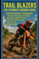 Trail Blazers: The Ultimate Enduro Guide: 7 Breakthrough Techniques for Mastering Rough Terrain, Avoiding Common Pitfalls, and Accelerating Your Skills as an Enduro Rider B0FFN728KF Book Cover