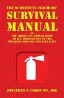 The Substitute Teachers' Survival Manual: Or the Things You Should Know To Get Through One Of The Toughest Jobs You May Ever Have 1941892647 Book Cover