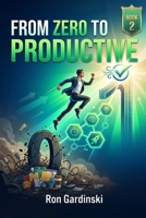 From Zero to Productive: The Self-Taught Pro's Roadmap to Mastering Task Management, Designing Your Ideal Schedule, and Achieving a State of Stress-Free Productivity. (The 'From Zero to...' Series) B0FS7WZ6Z1 Book Cover