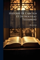 Histoire De L'ancien Et Du Nouveau Testament: Représentée Par Des Figures Et Des Explications Tirées De L'écriture Sainte Et Des Pères De L'église 1246617528 Book Cover