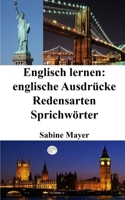 Englisch lernen: englische Ausdrücke ‒ Redensarten ‒ Sprichwörter B0CF3K5M1Z Book Cover