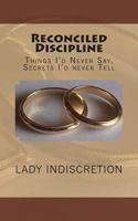 Reconciled Discipline: Things I'd Never Say, Secrets I'd Never Tell 1499281803 Book Cover