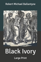 Black Ivory: A Tale of Adventure Among the Slavers of East Africa 1515174484 Book Cover