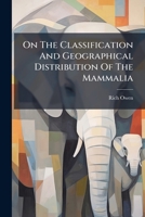 On The Classification And Geographical Distribution Of The Mammalia 1024310353 Book Cover