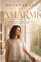 HO IMPARATO AD AMARMI: Guarire, rinascere e tornare a scegliere sé stessi dopo essersi persi per amore (Percorsi di rinascita) (Italian Edition) B0H8JRSKYZ Book Cover