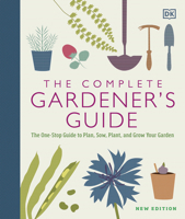 The Complete Gardener's Guide: The One-Stop Guide to Plan, Sow, Plant, and Grow Your Garden 1465499407 Book Cover